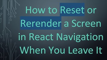 How to Reset or Rerender a Screen in React Navigation When You Leave It