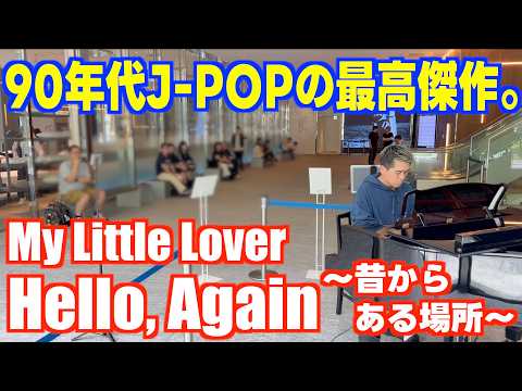 [ストリートピアノ]90年代J-POP最高傑作｡｢Hello Again〜昔からある場所〜｣を弾いてみた！[My Little Lover]