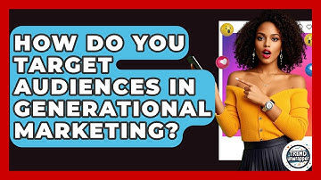 How Do You Target Audiences In Generational Marketing? - Trend Unwrapper