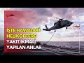 O Anlar Nefes Kesti: Havadaki Helikoptere Deniz Kuvvetlerine Ait Firkateynden Sıcak Yakıt İkmali