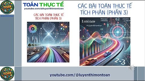 🎯 TOÁN THỰC TẾ 12🧮 CÁC BÀI TOÁN THỰC TẾ ✨ trong Bài TÍCH PHÂN (Phần 3)