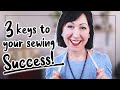 3 MUST-HAVE INGREDIENTS TO ANY SUCCESSFUL SEWING JOURNEY, and your own success learning to sew!