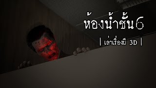 เล่าเรื่องผี 3D | EP.05 ห้องน้ำชั้น 6