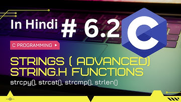 Lecture 6.2 : Advanced String Handling with "string.h" || strlen, strcpy, strcat & More