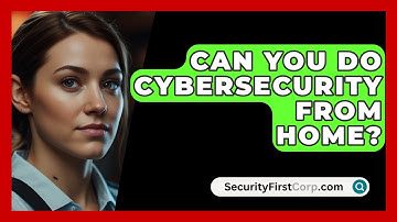 Can You Do Cybersecurity From Home? - SecurityFirstCorp.com