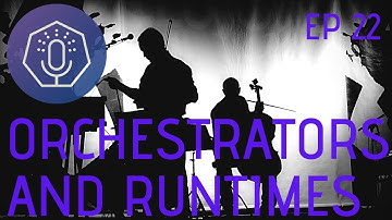 Orchestrators and Runtimes (The Podlets, Ep 22)