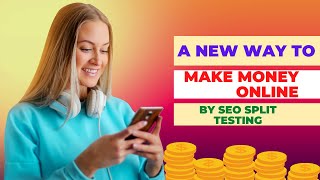A New Way to Make Money Online by SEO Split Testing | Earn Millions From SEO Split Testing Secrets.