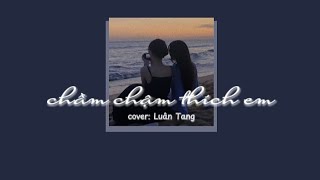 [Vietsub - Lyrics] Chầm Chậm Thích Em - Luân Tang cover