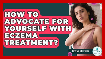 How To Advocate For Yourself With Eczema Treatment? - Eczema Help Hub