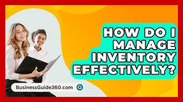 How Do I Manage Inventory Effectively? - BusinessGuide360.com