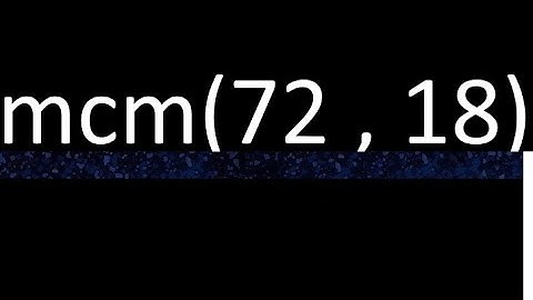 mcm 72 y 18 , minimo comun multiplo , mcm(72 , 18)= como se halla , ejemplos