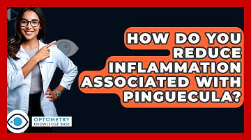 How Do You Reduce Inflammation Associated With Pinguecula? - Optometry Knowledge Base