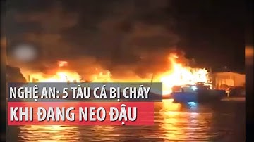 Nghệ An: 5 tàu đánh cá cháy dữ dội khi đang neo đậu - PLO