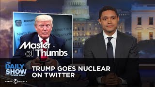 Trump Goes Nuclear on Twitter: The Daily Show