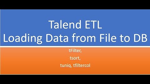 ETL Talend Data Load Using File with DB, tsort, tuniq,tfilterrow, tfiltercol