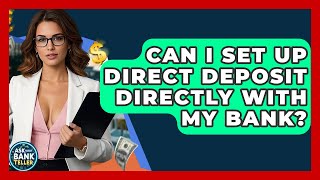 Can I Set Up Direct Deposit Directly With My Bank? - Ask Your Bank Teller