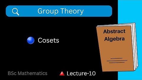 Cosets | Group Theory | Lecture - 10 | BSc Mathematics