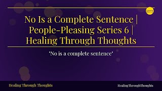 No Is a Complete Sentence | People-Pleasing Series 6 | Healing Through Thoughts