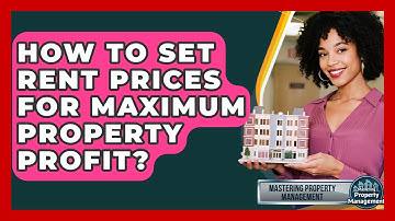 How To Set Rent Prices For Maximum Property Profit? - Mastering Property Management