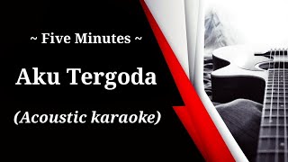 Five Minutes - Aku Tergoda (acoustic karaoke)