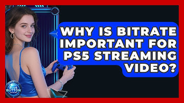 Why Is Bitrate Important For PS5 Streaming Video? - Blue Button Gaming