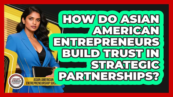 How Do Asian American Entrepreneurs Build Trust In Strategic Partnerships?