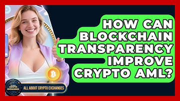 How Can Blockchain Transparency Improve Crypto AML? - All About Crypto Exchanges