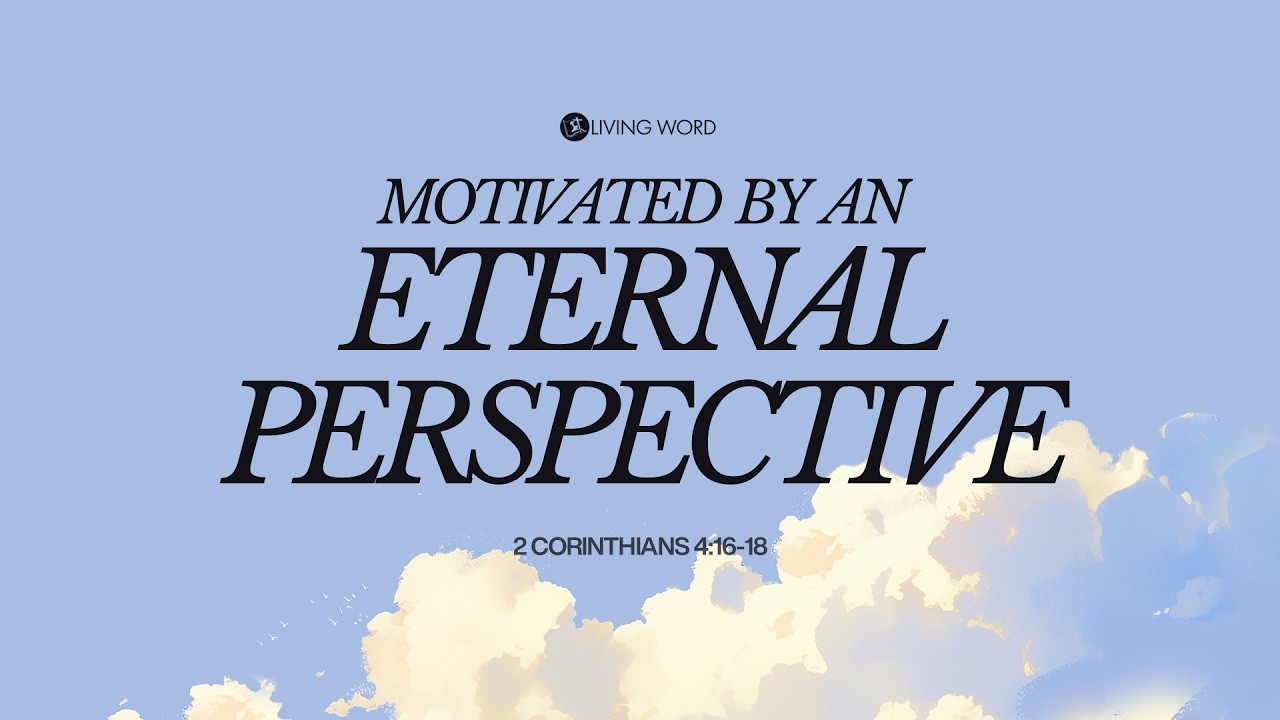 "Motivated By An Eternal Perspective" (2 Cor. 4:16-18) Dr. Tim Carns August 23, 2026 Sunday Service