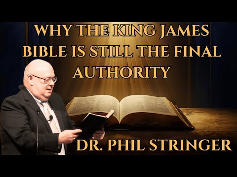 Why the King James Bible Is Still the Final Authority | Dr. Phil Stringer