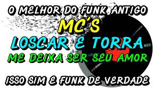 FUNK ANTIGO : MC´S LOSCAR E TORRA -ME DEIXE SER SEU AMOR