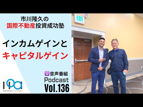 インカムゲインとキャピタルゲインとは？【市川隆久の国際不動産投資成功塾 Vol.136】＠音声番組：Podcast（ポッドキャスト）