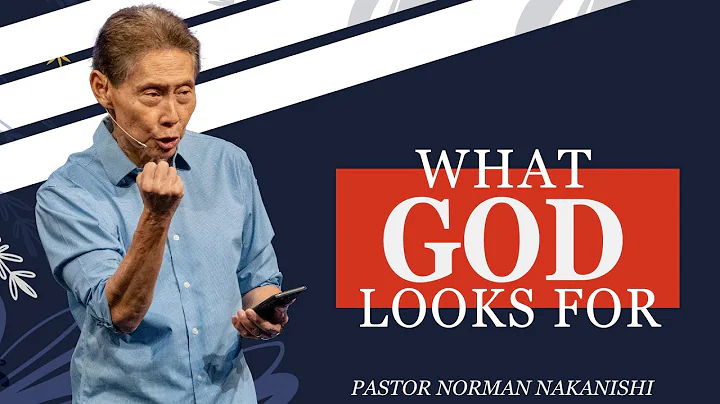 "WHAT GOD LOOKS FOR" Norman Nakanishi, Senior Pastor