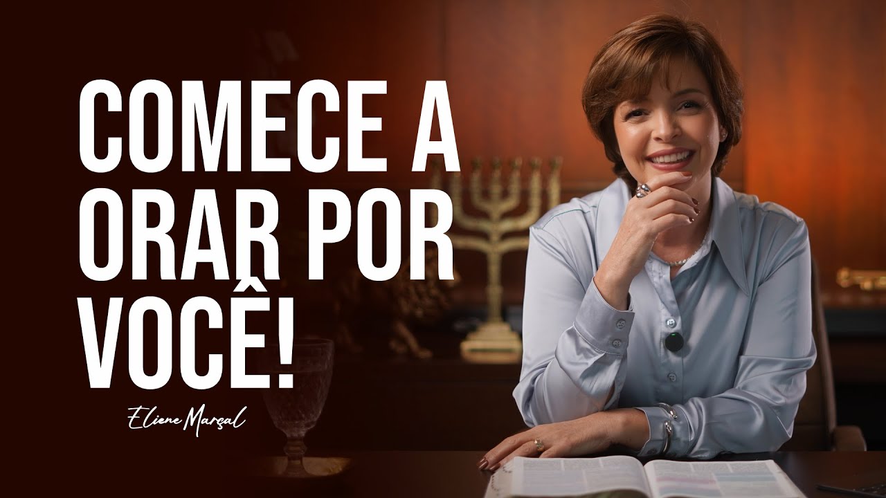 COMECE A ORAR POR VOCÊ! | ELIENE MARÇAL