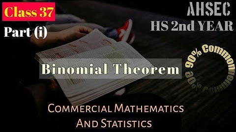 Class 37,Part(i), Binomial Theorem, Commercial Mathematics and Statistics,HS 2nd year,Commerce,AHSEC