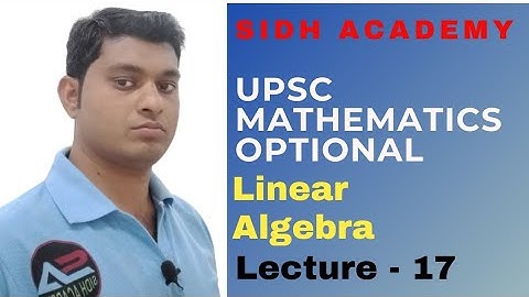 UPSC Mathematics Optional  :  Linear Algebra By Sidh Academy , Lecture - 17