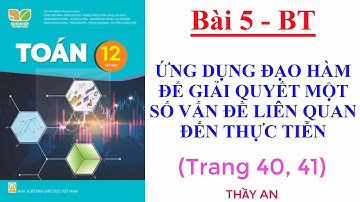 Toán 12 KẾT NỐI Bài 5 ỨNG DỤNG ĐẠO HÀM GIẢI QUYẾT MỘT SỐ VẤN ĐỀ LIÊN QUAN ĐẾN THỰC TIỄN Trang 40, 41