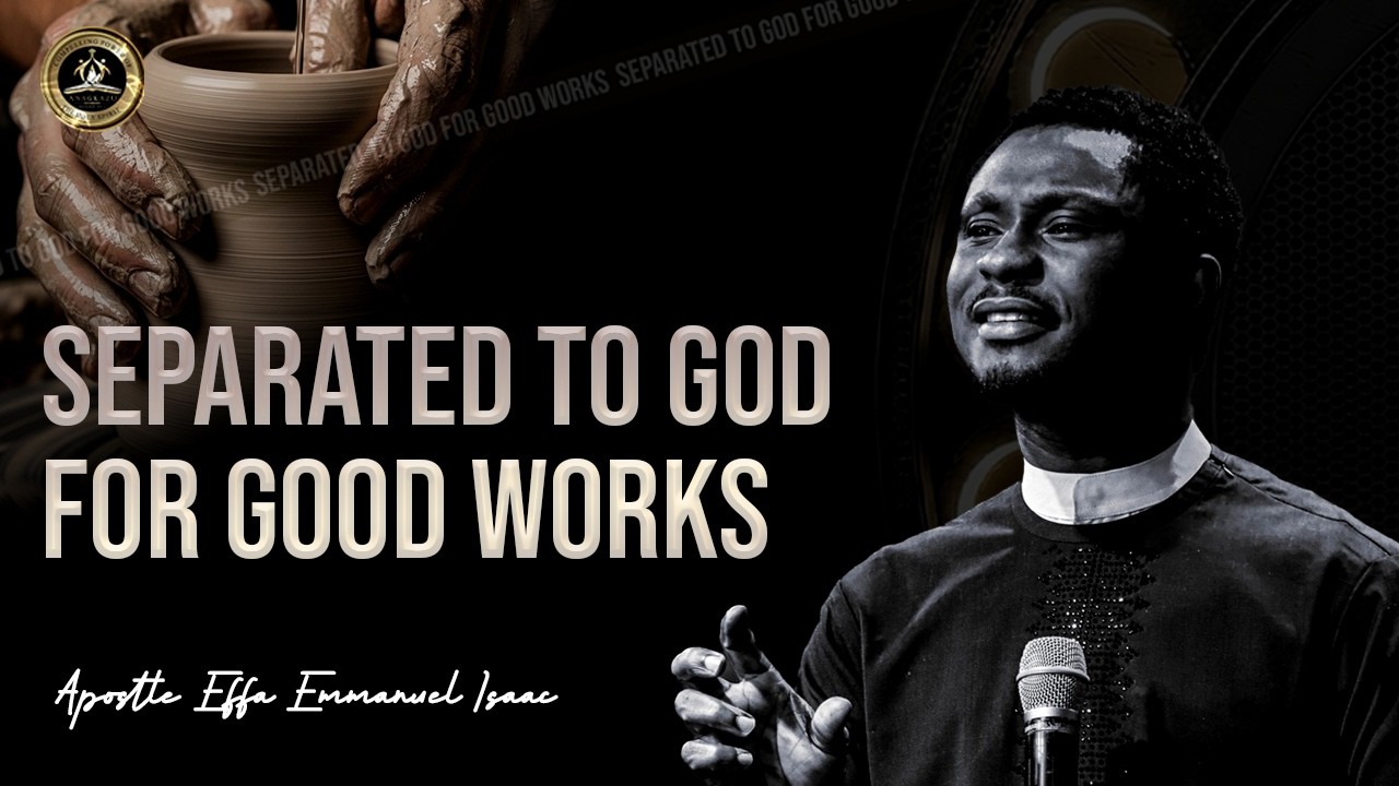 Separated to God for Good Works || Apostle Effa Emmanuel Isaac || 08:02:2026