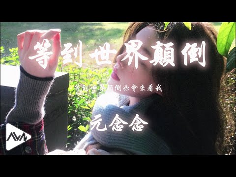 等到世界顛倒 - 元念念「等到世界顛倒妳會來愛我 等到海枯鯨落妳會奔向我」【動態歌詞Alanna music】4K