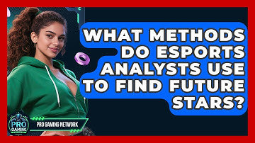 What Methods Do Esports Analysts Use To Find Future Stars? - Pro Gaming Network
