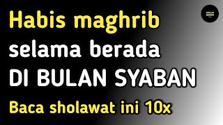 Habis maghrib selama di bulan syaban bacalah sholawat ini 10x