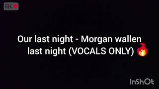 Our Last Night - Morgan Wallen - Last Night (VOCALS ONLY)