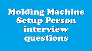 Molding Machine Setup Person interview questions