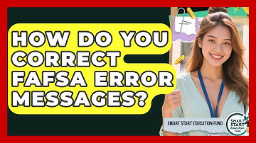 How Do You Correct FAFSA Error Messages? - Smart Start Education Fund