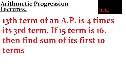 13th term of an A.P. is 4 times its 3rd term. If 15 term is 16, then find sum of its first 10 terms