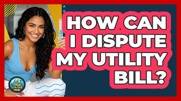 How Can I Dispute My Utility Bill? - Your Utilities Hub