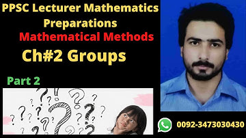 Lec 7 | Part 2 | Mathematical Methods| Groups | Ch #2 | PPSC Lecturer Mathematics Preparations