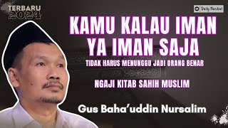 Gus Baha - KAMU KALAU IMAN YA IMAN SAJA | NGAJI SAHIH MUSLIM | Ngaji Gus Baha