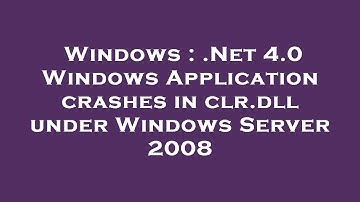 Windows : .Net 4.0 Windows Application crashes in clr.dll under Windows Server 2008