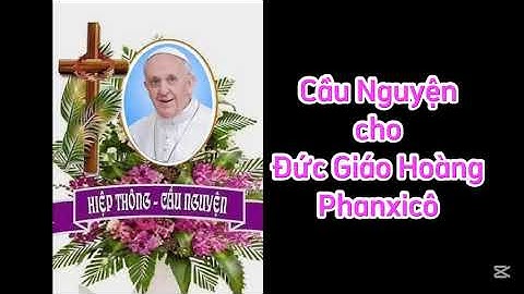 Cầu Nguyện cho Đức Giáo Hoàng Phanxicô || Sống Lời Chúa