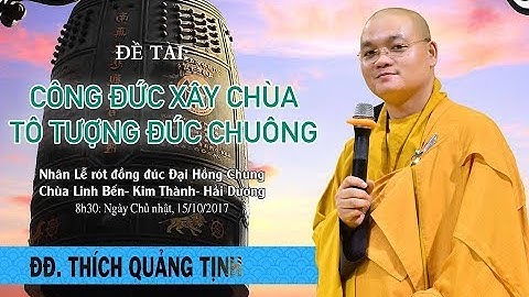 Công đức xây chùa, tô tượng, đúc chuông - ĐĐ. Thích Quảng Tịnh